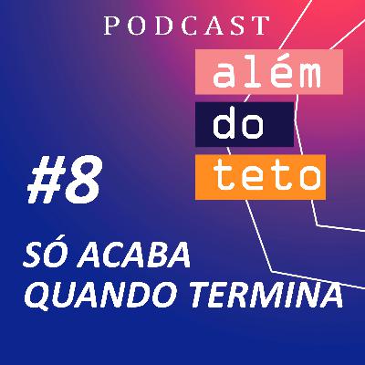 #008 - Só acaba quando termina