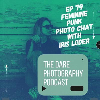 EP 70 - Feminine Punk Photography Chat with Iris Loder