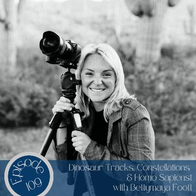 109- Dinosaur Tracks, Constellations & Homo Sapiens with Bettymaya Foott