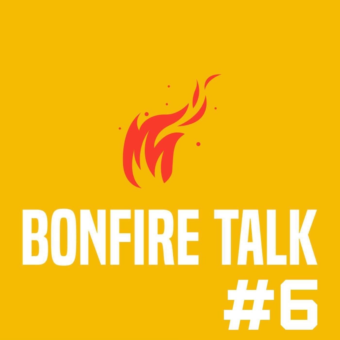 Bonfire Talk #6