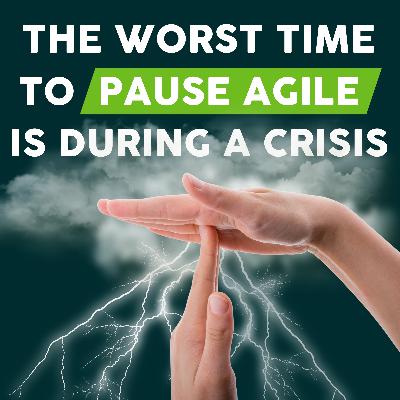 The Worst Time to Pause Agile Is During a Crisis The Worst Time to Pause Agile Is During a Crisis