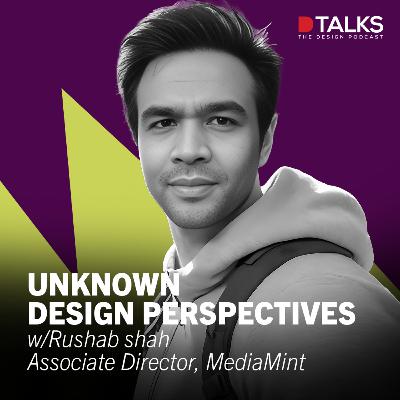 Unknown Design Perspectives | Rushab Shah, Associate Director, MediaMint | The Design Podcast Unknown Design Perspectives | Rushab Shah, Associate Director, MediaMint | The Design Podcast