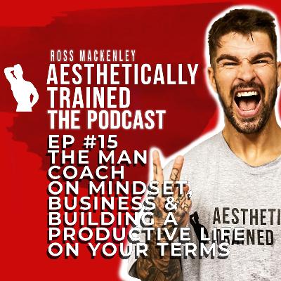 Episode 15 - James Boardman - The Man Coach on Mindset, Business & Building a Productive Life On Your Terms /// Aesthetically Trained - The Podcast Episode 15 - James Boardman - The Man Coach on Mindset, Business & Building a Productive Life On Your Terms /// Aesthetically Trained - The Podcast
