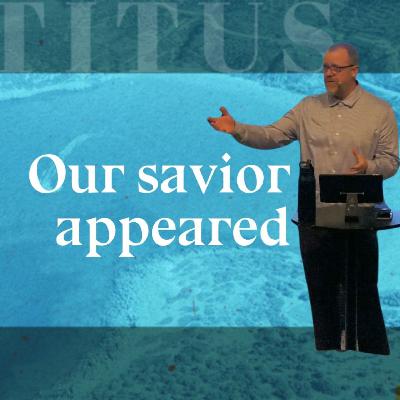 Our Savior Appeared | Titus 3