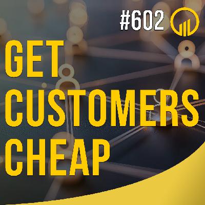 Get Customers Cheap - Sales Influence Podcast - SIP 602