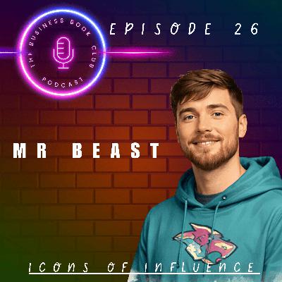 MrBeast: From Viral Stunts to a Media Philanthropy Empire - Icons of Influence Podcast - A business book club Series