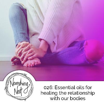 026: Essential oils for healing the relationship with our bodies 026: Essential oils for healing the relationship with our bodies