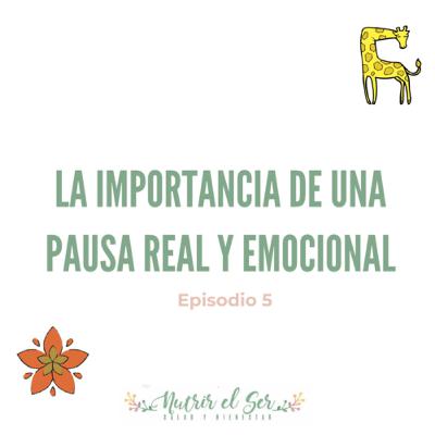 Episodio 5. La importancia de una pausa real y emocional.