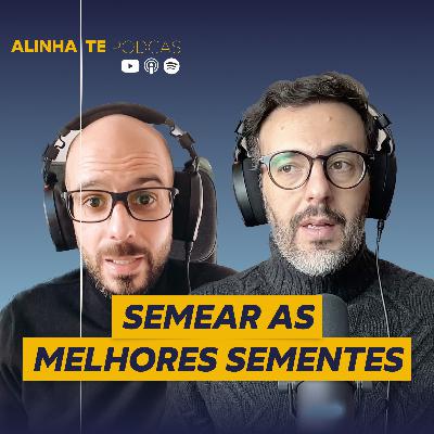 Semear as Melhores Sementes | 005 Alinha-te