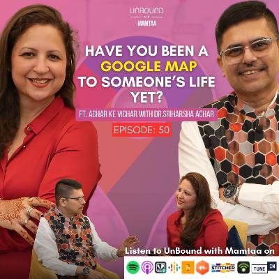EP50: Have you been a Google Map to Someone's life yet? ft Dr. Sriharsha | Unbound with Mamtaa| EP 50