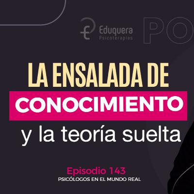 [#143] El problema de la teoría suelta y la ensalada de conocimiento en psicología