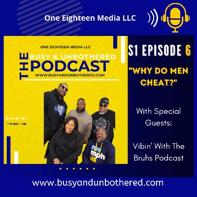 S1 Ep6 Busy & Unbothered Podcast "Why Men Cheat with special guests Vibin' With The Bruhs Podcast"