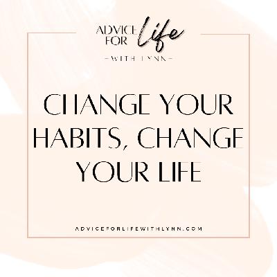 Change Your Habits, Change Your Life Change Your Habits, Change Your Life
