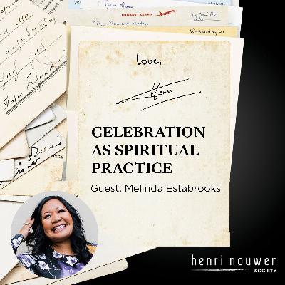 Henri Nouwen | Love Henri Podcast | Celebration as Spiritual Practice