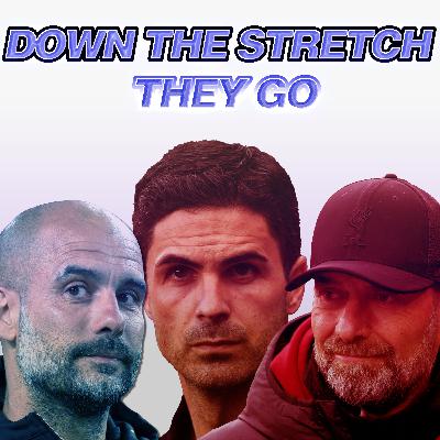 Down the Stretch they Go! (Premier League Preview Ep 44)