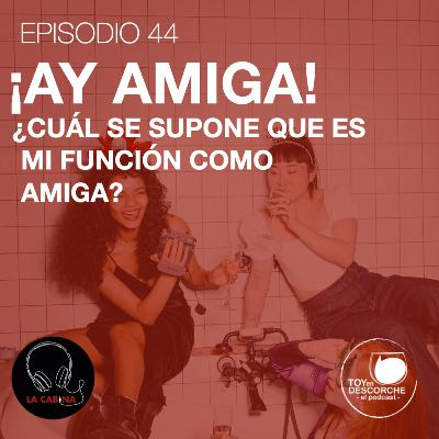 ¡Ay amiga! ¿Cuál se supone que es mi función como amiga?