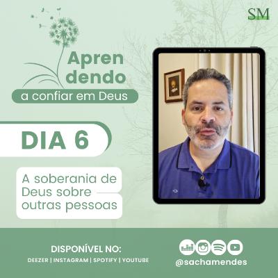 DIA 6 - Aprendendo a confiar em Deus - A soberania de Deus sobre outras pessoas - Sacha Mendes