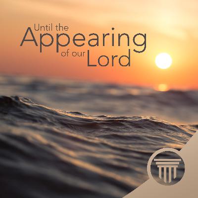 Until the Appearing of Our Lord Until the Appearing of Our Lord