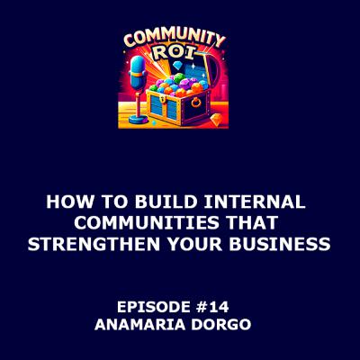 How To Build Internal Communities That Strengthen Your Business | Community ROI with Anamaria Dorgo