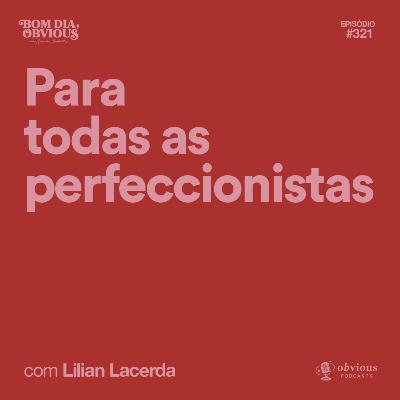 para todas as perfeccionistas, com Lilian Lacerda