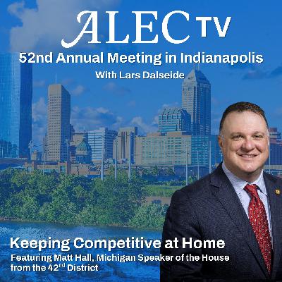 Keeping Competitive at Home: Michigan Speaker Matt Hall at the ALEC Annual Meeting