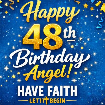 S8Ep:2313: Have Faith, Let It Begin — Birthday Blessings and New Beginnings