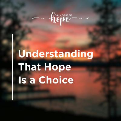 Understanding That Hope Is a Choice EP 304