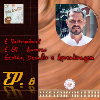 É Patrimônio? É GP - Aurora: Gestão, Desafio e Aprendizagem | feat. Paulo Bruno de Brito #8