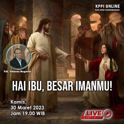 Hai Ibu, Besar Imanmu! KPPI 30 Maret 2023, Pdt. Yohanes Nugroho