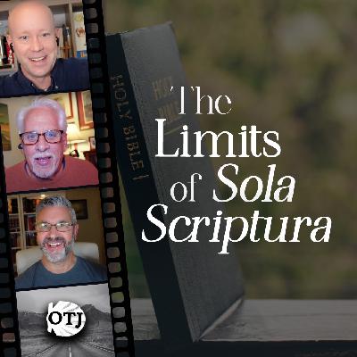 On the Journey, Episode 169: The Limits of Sola Scriptura – Sola Scriptura 2.0, Part XI