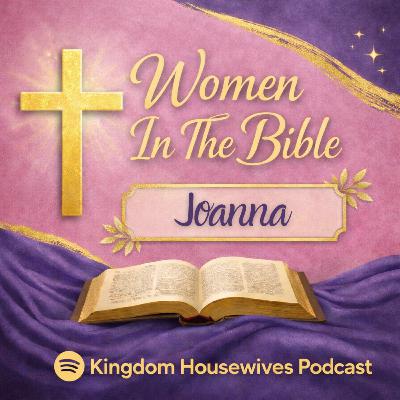 Women In The Bible: Joanna (Ep. 8)