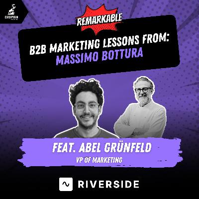 Massimo Bottura: B2B Marketing Lessons on Turning Mistakes Into Michelin-Level Moments with VP of Marketing at Riverside, Abel Grünfeld