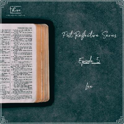 Episode 5 - Past Reflective Series - Lee Episode 5 - Past Reflective Series - Lee