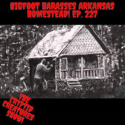 Bigfoot Harasses Arkansas Homestead! EP. 227