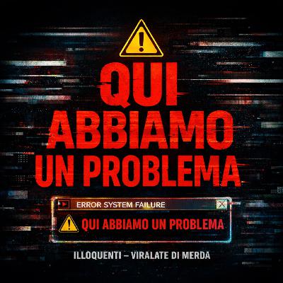 Qui abbiamo un problema – Illoquenti: Viralate di Merda