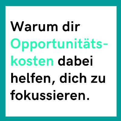 ✅ Warum dir Opportunitätskosten dabei helfen, dich zu fokussieren.