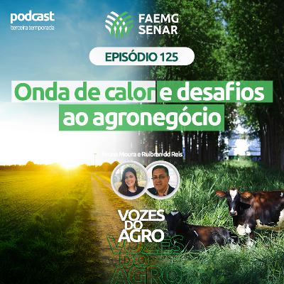 EP 125 | Onda de calor e desafios ao agronegócio.