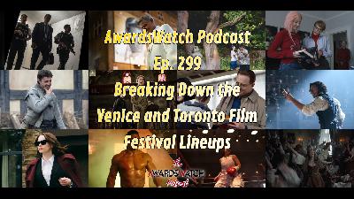 AwardsWatch Podcast Ep. 299 - Breaking Down the Venice and Toronto Film Festival Lineups