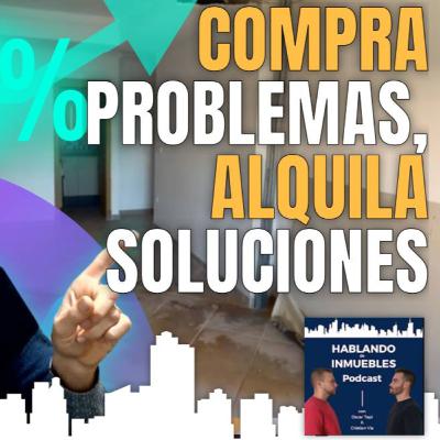 Compra PROBLEMAS, alquila SOLUCIONES 🛠 - Ep 19
