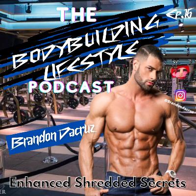 Bodybuilding Lifestyle Podcast ep. 16 - Brandon Dacruz | Enhanced Shredded Secrets