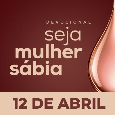 Seja Mulher Sábia - 12/Abr Seja Mulher Sábia - 12/Abr