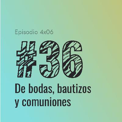 [#36] De bodas, bautizos y comuniones