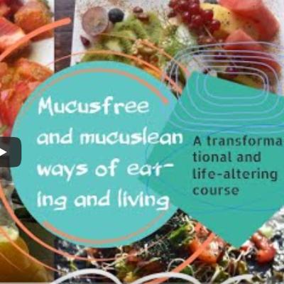 6 module course: mucusfree and mucuslean ways of living, eating and experiencing this reality 6 module course: mucusfree and mucuslean ways of living, eating and experiencing this reality