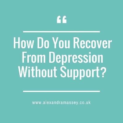 How Do You Recover From Depression Without Support?