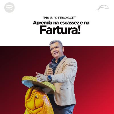 APRENDA NA ESCASSEZ E NA FARTURA!