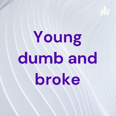 Young dumb and broke