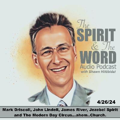4/26/24Mark Driscoll, John Lindell, James River, Jezebel Spirit and The Modern Day Circus...ahem..Church.