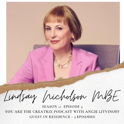 YOU ARE THE CREATRIX PODCAST - with your host Angie Litvinoff and guest Lindsay Nicholson MBE - Episode 3 of 3, Season 11