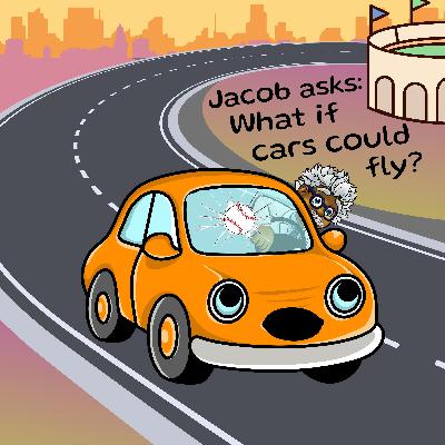 17. Jacob asks: What if cars could fly? 17. Jacob asks: What if cars could fly?