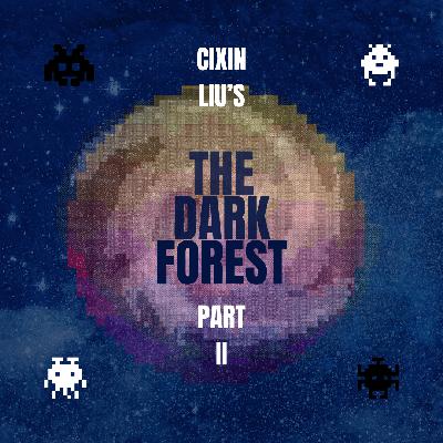 Episode 92: “It’s So Dark,” or Cixin Liu’s The Dark Forest, Part II Episode 92: “It’s So Dark,” or Cixin Liu’s The Dark Forest, Part II